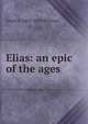 Elias: an epic of the ages, Orson F. 1855-1931 Whitney 