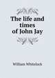 The life and times of John Jay, William Whitelock 