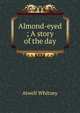 Almond-eyed ; A story of the day, Atwell Whitney 