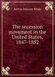 The secession movement in the United States, 1847-1852, Melvin Johnson White 
