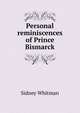 Personal reminiscences of Prince Bismarck, Sidney Whitman 
