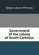 Government of the colony of South Carolina;, Edson Leone Whitney 