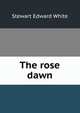 The rose dawn, Stewart Edward White 