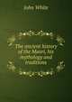 The ancient history of the Maori, his mythology and traditions, John White 