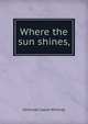 Where the sun shines,, Gertrude Capen Whitney 