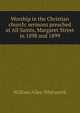 Worship in the Christian church: sermons preached at All Saints, Margaret Street in 1898 and 1899, William Allen Whitworth 