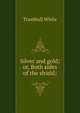 Silver and gold; or, Both sides of the shield;, Trumbull White 