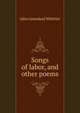Songs of labor, and other poems, Whittier John Greenleaf 