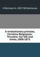 A revolutionary princess, Christina Belgiojoso-Trivulzio: her life and times, 1808-1871, H Remsen b. 1857 Whitehouse 