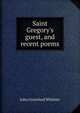 Saint Gregory's guest, and recent poems, Whittier John Greenleaf 
