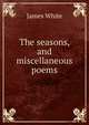 The seasons, and miscellaneous poems, James White 