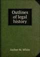 Outlines of legal history, Archer M. White 