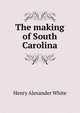 The making of South Carolina, Henry Alexander White 