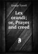 Lex orandi; or, Prayer and creed, Tyrrell, George, 1861-1909 