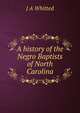 A history of the Negro Baptists of North Carolina, J A Whitted 