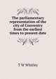 The parliamentary representation of the city of Conventry from the earliest times to present date, T W Whitley 