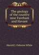 The geology of the country near Fareham and Havant, Harold J. Osborne White 
