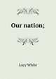 Our nation;, Lucy White 