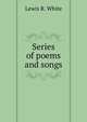 Series of poems and songs, Lewis R. White 