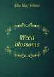 Weed blossoms, Ella May White 