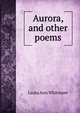 Aurora, and other poems, Laura Ann Whitmore 