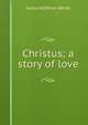 Christus; a story of love, Grace Hoffman White 