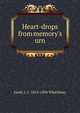 Heart-drops from memory's urn, Sarah J. C. 1825-1896 Whittlesey 