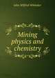 Mining physics and chemistry, John Wilfred Whitaker 