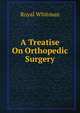 A Treatise On Orthopedic Surgery, Royal Whitman 