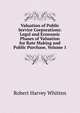 Valuation of Public Service Corporations: Legal and Economic Phases of Valuation for Rate Making and Public Purchase, Volume 1, Robert Harvey Whitten 