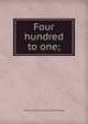 Four hundred to one;, William Isaac. [from old catalo Whiting 