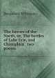 The heroes of the North, or, The battles of Lake Erie, and Champlain: two poems, Benjamin Whitman 