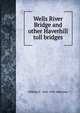 Wells River Bridge and other Haverhill toll bridges, William F. 1845-1918 Whitcher 