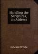 Handling the Scriptures, an Address, Edward White 