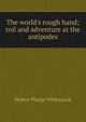 The world's rough hand; toil and adventure at the antipodes, Hubert Phelps Whitmarsh 