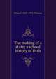 The making of a state; a school history of Utah, Orson F. 1855-1931 Whitney 
