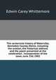 The centennial history of Waterville, Kennebec County, Maine, including the oration, the historical address and the poem presented at the celebration . incorporation of the town, June 23d, 1902, Edwin Carey Whittemore 
