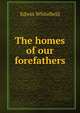The homes of our forefathers, Edwin Whitefield 