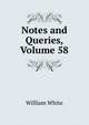 Notes and Queries, Volume 58, William White 