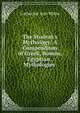 The Student's Mythology: A Compendium of Greek, Roman, Egyptian . Mythologies ., Catherine Ann White 