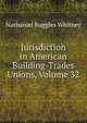 Jurisdiction in American Building-Trades Unions, Volume 32, Nathaniel Ruggles Whitney 