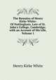 The Remains of Henry Kirke White: Of Nottingham, Late of St. John's College, Cambridge; with an Account of His Life, Volume 1, Henry Kirke White 
