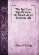 The Spiritual Significance: Or, Death As an Event in Life, Whiting, Lilian 