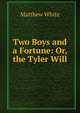 Two Boys and a Fortune: Or, the Tyler Will, Matthew White 