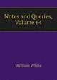 Notes and Queries, Volume 64, William White 