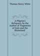 A Pilgrim's Reliquary, by the Author of 'fragments of Italy and the Rhineland'., Thomas Henry White 