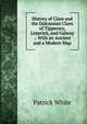 History of Clare and the Dalcassian Clans of Tipperary, Limerick, and Galway .: With an Ancient and a Modern Map, Patrick White 