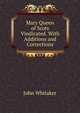 Mary Queen of Scots Vindicated. With Additions and Corrections, John Whitaker 