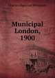 Municipal London, 1900, Charles Algernon Whitmore 