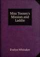 Miss Toosey's Mission and Laddie, Evelyn Whitaker 